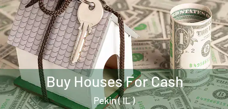  Buy Houses For Cash Pekin ( IL )