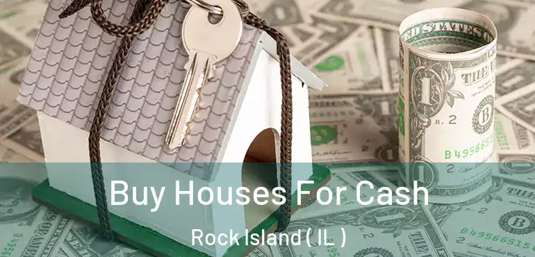  Buy Houses For Cash Rock Island ( IL )