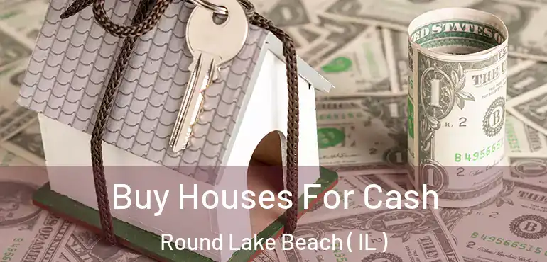  Buy Houses For Cash Round Lake Beach ( IL )