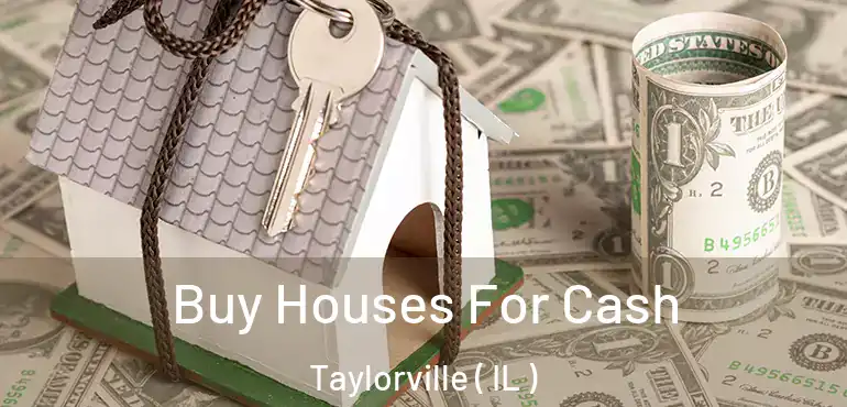  Buy Houses For Cash Taylorville ( IL )