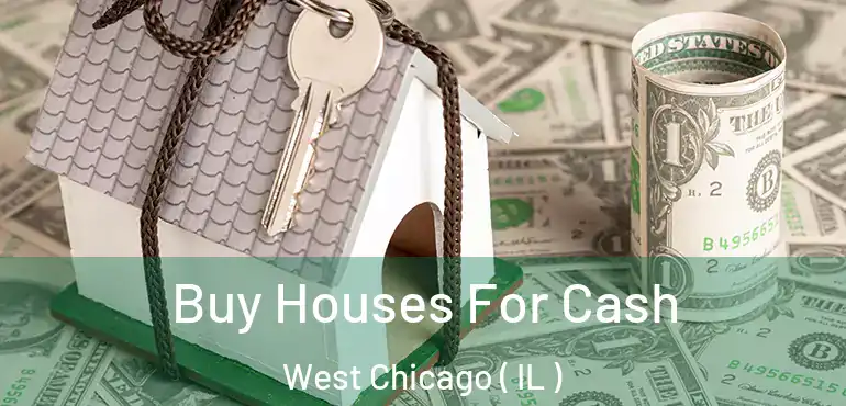  Buy Houses For Cash West Chicago ( IL )
