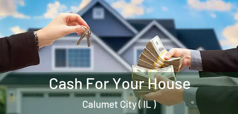  Cash For Your House Calumet City ( IL )