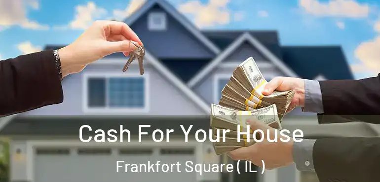  Cash For Your House Frankfort Square ( IL )