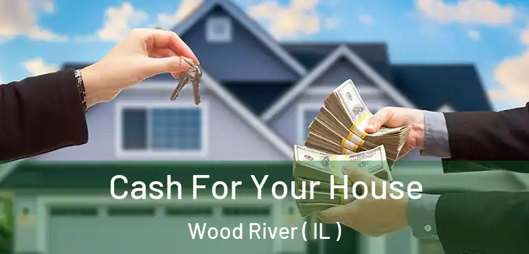  Cash For Your House Wood River ( IL )