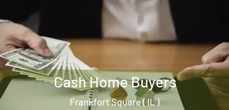 Cash Home Buyers Frankfort Square ( IL )