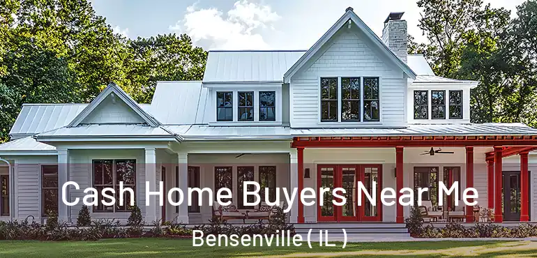  Cash Home Buyers Near Me Bensenville ( IL )