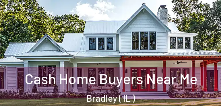  Cash Home Buyers Near Me Bradley ( IL )