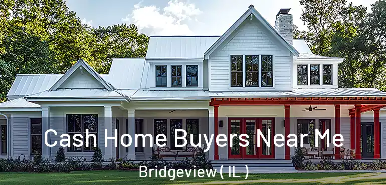  Cash Home Buyers Near Me Bridgeview ( IL )