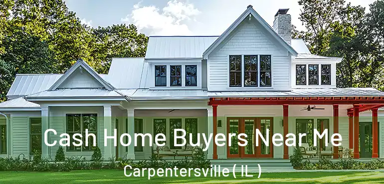  Cash Home Buyers Near Me Carpentersville ( IL )