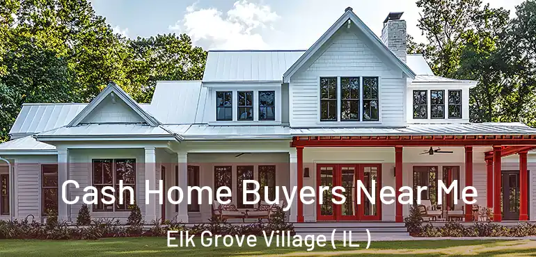  Cash Home Buyers Near Me Elk Grove Village ( IL )