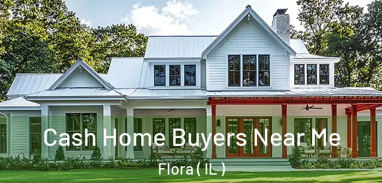  Cash Home Buyers Near Me Flora ( IL )