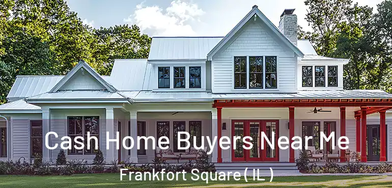  Cash Home Buyers Near Me Frankfort Square ( IL )