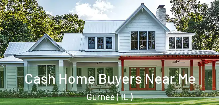  Cash Home Buyers Near Me Gurnee ( IL )