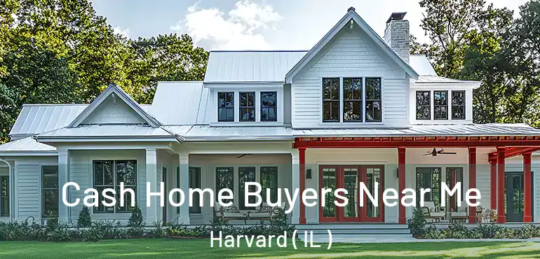  Cash Home Buyers Near Me Harvard ( IL )