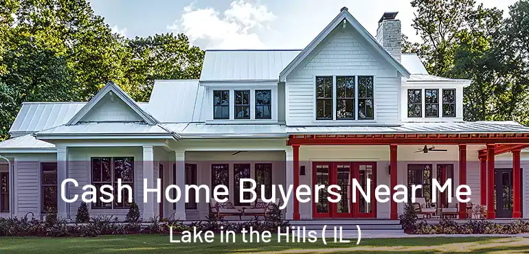  Cash Home Buyers Near Me Lake in the Hills ( IL )