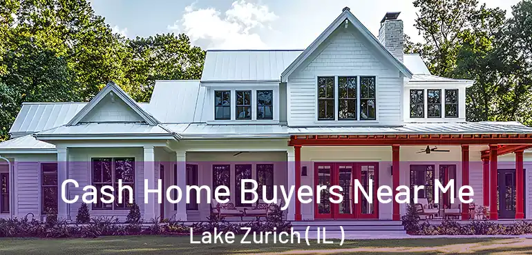 Cash Home Buyers Near Me Lake Zurich ( IL )
