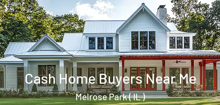  Cash Home Buyers Near Me Melrose Park ( IL )