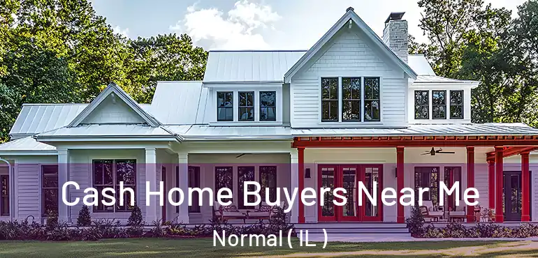  Cash Home Buyers Near Me Normal ( IL )