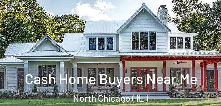  Cash Home Buyers Near Me North Chicago ( IL )