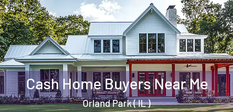  Cash Home Buyers Near Me Orland Park ( IL )