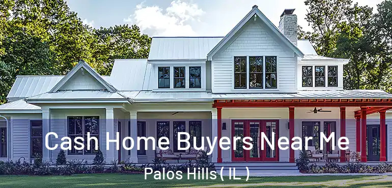 Cash Home Buyers Near Me Palos Hills ( IL )