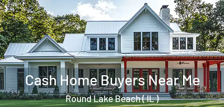  Cash Home Buyers Near Me Round Lake Beach ( IL )