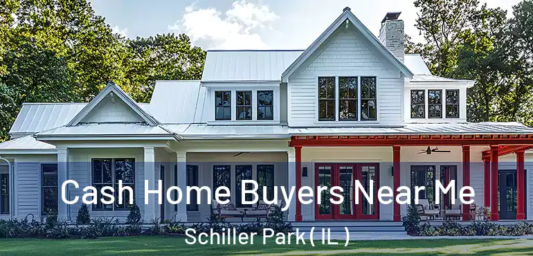  Cash Home Buyers Near Me Schiller Park ( IL )