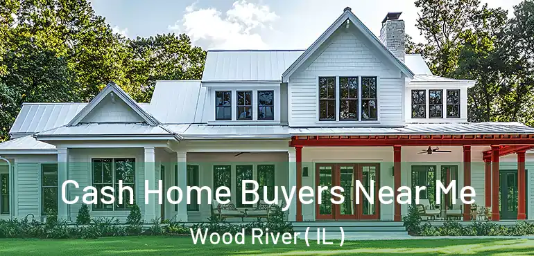  Cash Home Buyers Near Me Wood River ( IL )