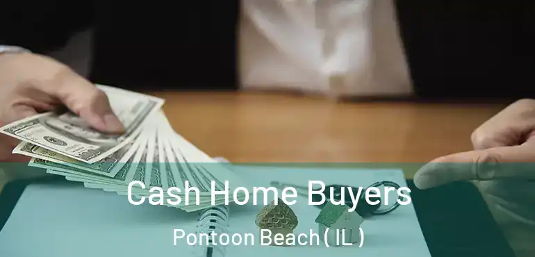 Cash Home Buyers Pontoon Beach ( IL )