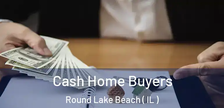  Cash Home Buyers Round Lake Beach ( IL )