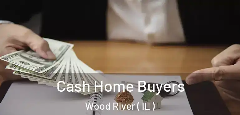 Cash Home Buyers Wood River ( IL )