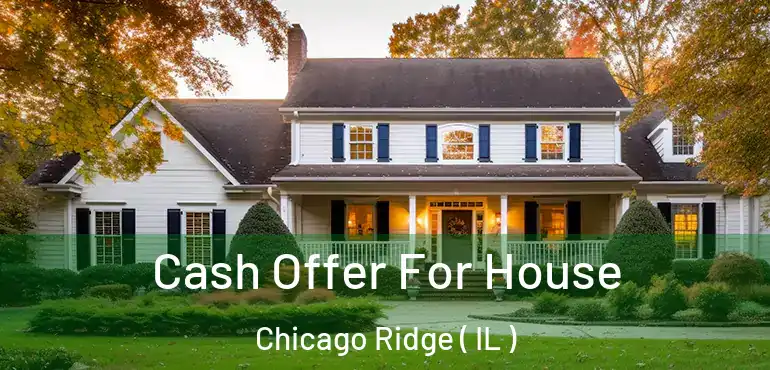  Cash Offer For House Chicago Ridge ( IL )