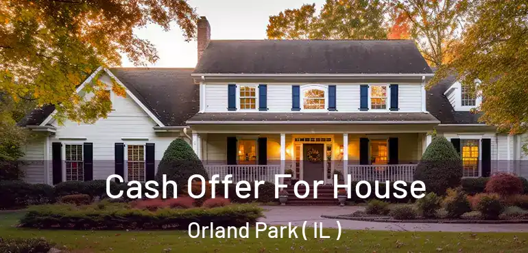  Cash Offer For House Orland Park ( IL )