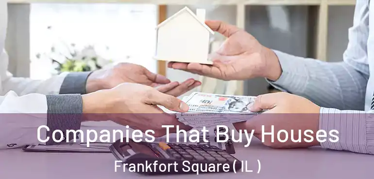  Companies That Buy Houses Frankfort Square ( IL )