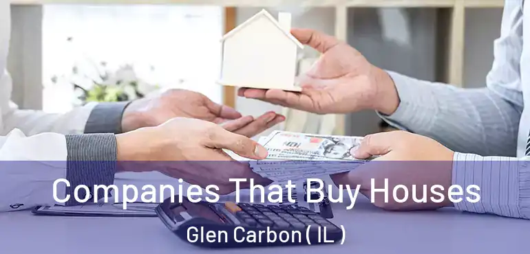  Companies That Buy Houses Glen Carbon ( IL )