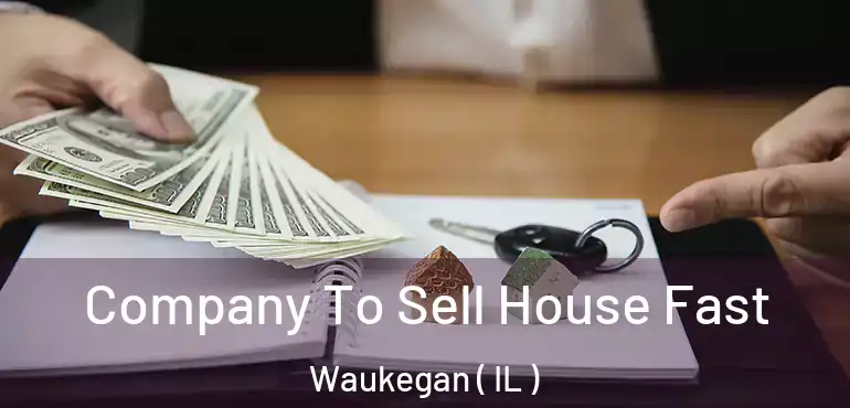  Company To Sell House Fast Waukegan ( IL )