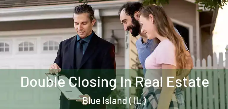  Double Closing In Real Estate Blue Island ( IL )