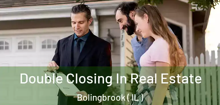  Double Closing In Real Estate Bolingbrook ( IL )