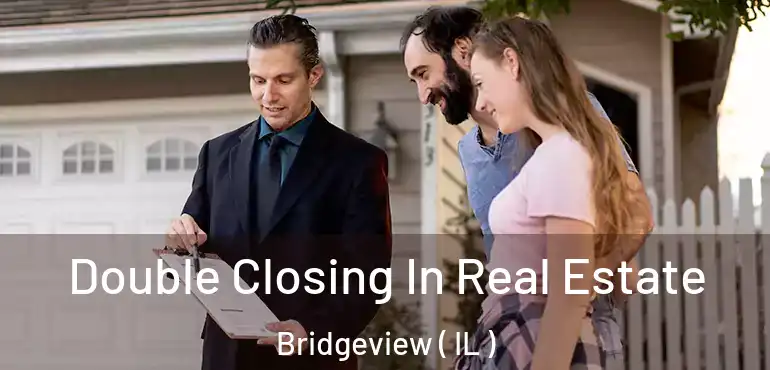  Double Closing In Real Estate Bridgeview ( IL )