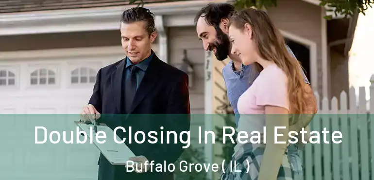  Double Closing In Real Estate Buffalo Grove ( IL )