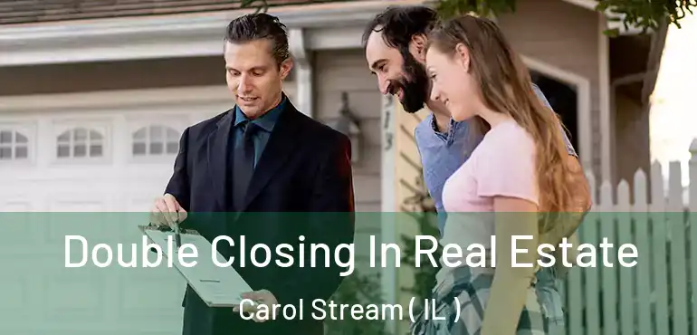  Double Closing In Real Estate Carol Stream ( IL )