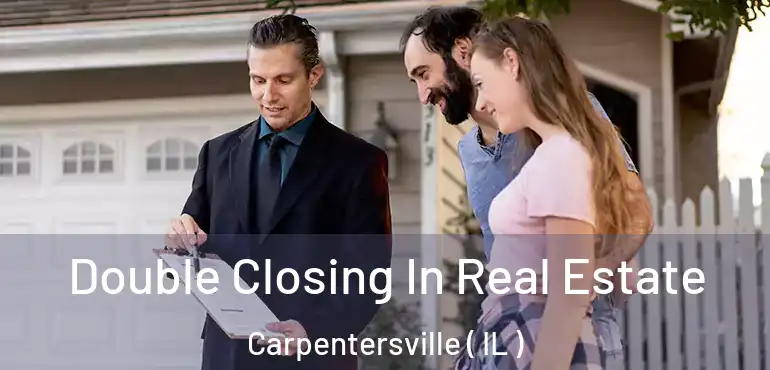  Double Closing In Real Estate Carpentersville ( IL )