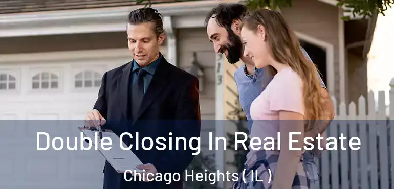  Double Closing In Real Estate Chicago Heights ( IL )
