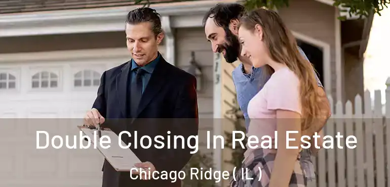  Double Closing In Real Estate Chicago Ridge ( IL )