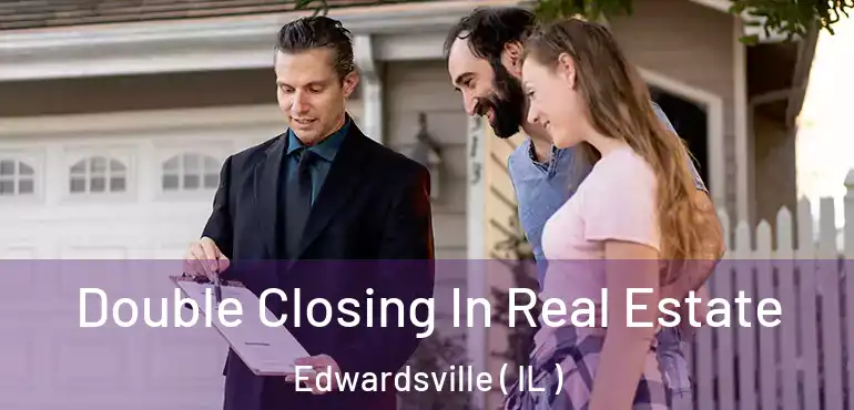  Double Closing In Real Estate Edwardsville ( IL )