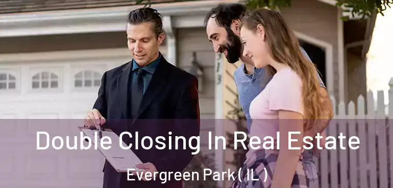  Double Closing In Real Estate Evergreen Park ( IL )