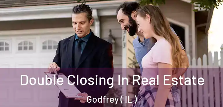  Double Closing In Real Estate Godfrey ( IL )