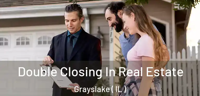  Double Closing In Real Estate Grayslake ( IL )