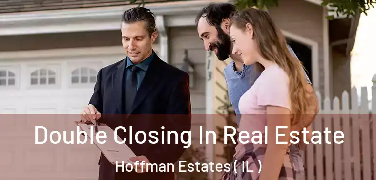  Double Closing In Real Estate Hoffman Estates ( IL )