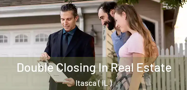  Double Closing In Real Estate Itasca ( IL )